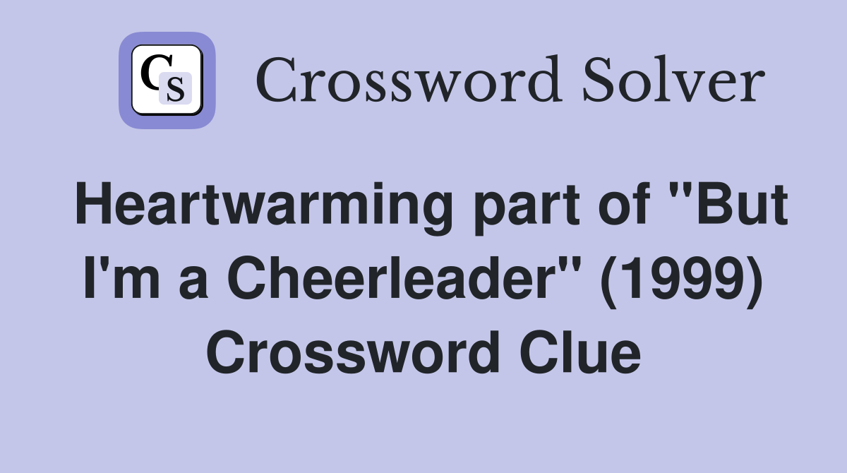 Heartwarming part of "But I'm a Cheerleader" (1999) Crossword Clue